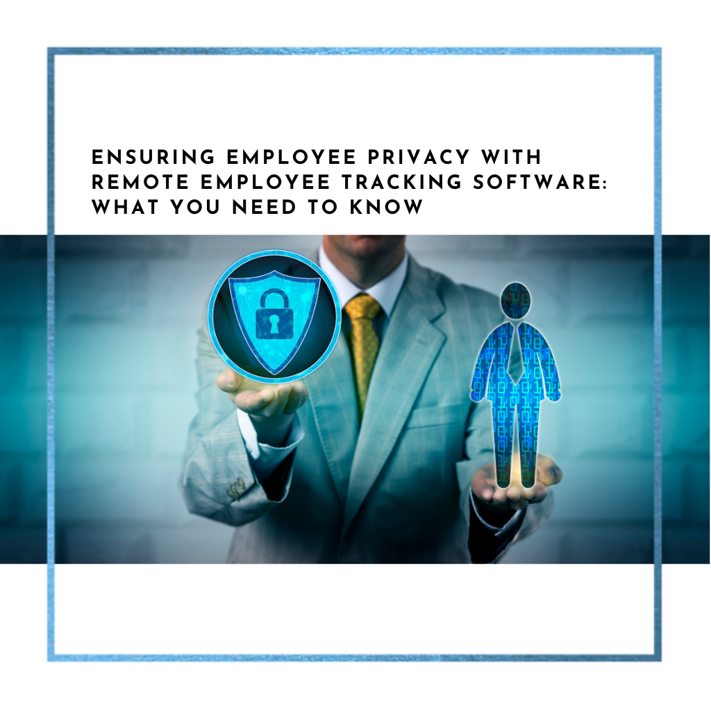 Ensuring Employee Privacy with Remote Employee Tracking Software: What You Need to Know